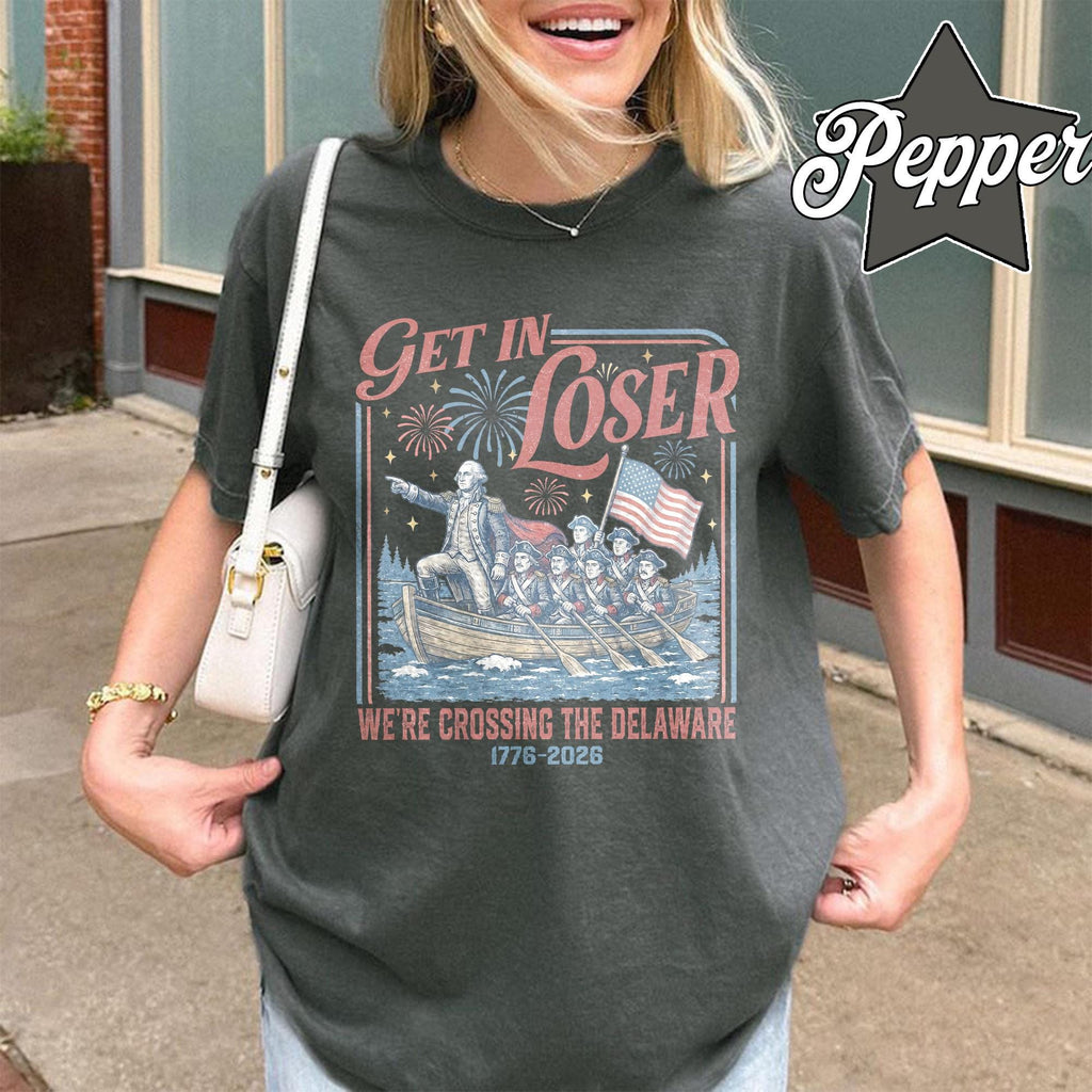 TT Comfort Colors Get In Loser Weâre Crossing The Delaware Meme Shirt  Funny 4th Of July Shirt  Usa Independence Day  Revolutionary History Tee NNA
