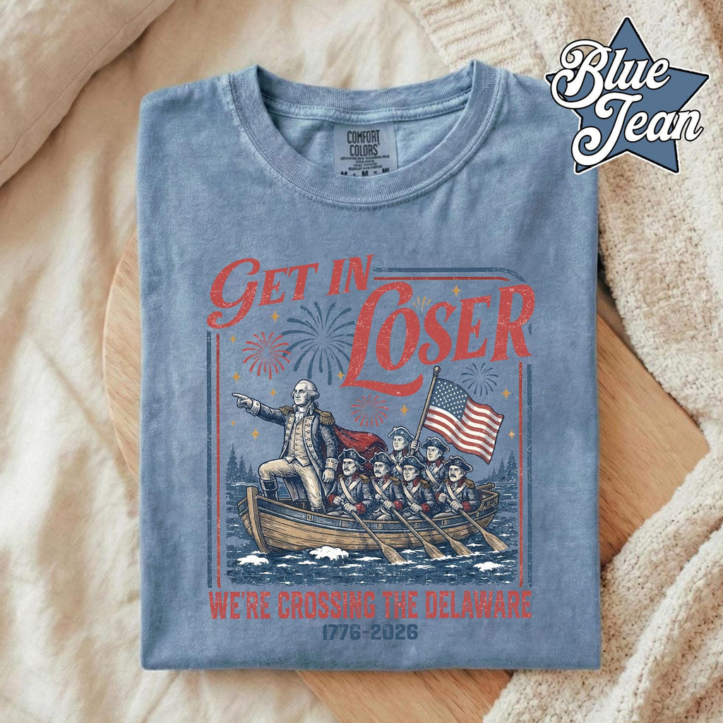 TT Comfort Colors Get In Loser Weâre Crossing The Delaware Meme Shirt  Funny 4th Of July Shirt  Usa Independence Day  Revolutionary History Tee NNA