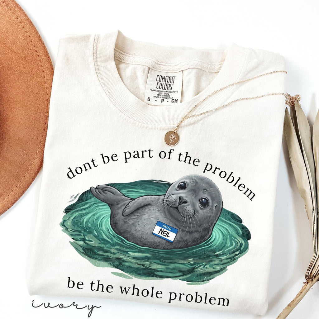 Comfort Colors Be the Whole Problem Shirt Neil The Seal HFN Shirt Funny Tasmania Seal Tee Unisex Graphic T-Shirt Cute Animal Lover Gift
