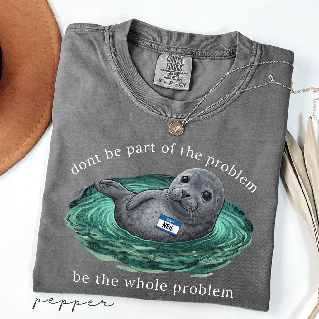 Comfort Colors Be the Whole Problem Shirt Neil The Seal HFN Shirt Funny Tasmania Seal Tee Unisex Graphic T-Shirt Cute Animal Lover Gift